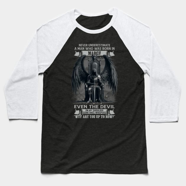 Never Underestimate A Man Who Was Born In March Even The Devil Sometimes Whispers Baseball T-Shirt by Hsieh Claretta Art